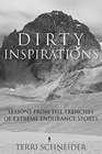 Dirty Inspirations Lessons from the Trenches of Extreme Endurance Sports