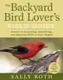 The Backyard Bird Lover's Field Guide Secrets to Attracting Identifying and Enjoying Birds of Your Region