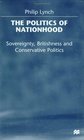The Politics of Nationhood Sovereignty Britishness and Conservative Politics