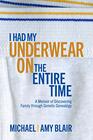 I Had My Underwear On The Entire Time A Memoir of Discovering Family through Genetic Genealogy