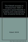 The Kidwell ancestry in America from 1650 A manual to assist Kidwells in building and understanding their ancestral family tree