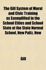 The Gill System of Moral and Civic Training as Exemplified in the School Cities and School State at the State Normal School New Paltz New