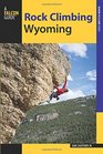 Rock Climbing Wyoming The Best Routes in the Cowboy State