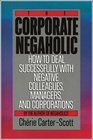 The Corporate Negaholic  How to Deal Successfully With Negative Colleagues Managers and Corporations