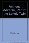 Anthony Adverse Part 3  the Lonely Twin