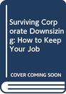 Surviving Corporate Downsizing How to Keep Your Job