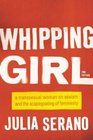 Whipping Girl A Transsexual Woman on Sexism and the Scapegoating of Femininity