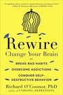 Rewire Change Your Brain to Break Bad Habits Overcome Addictions Conquer SelfDestructive Behavior