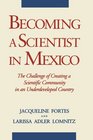 Becoming a Scientist in Mexico The Challenge of Creating a Scientific Community in an Underdeveloped Country