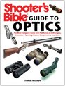 Shooter's Bible Guide to Optics The Most Comprehensive Guide Ever Published on Riflescopes Binoculars Spotting Scopes Rangefinders and More