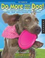 101 Ways to Do More with Your Dog Make Your Dog a Superdog with Sports Games Exercises Tricks Mental Challenges Crafts and Bonding