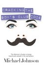 Cracking The Boy's Club Code The Woman's Guide to Being Heard and Valued in the Workplace