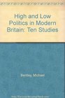 High and Low Politics in Modern Britain Ten Studies