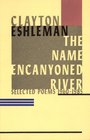 The Name Encanyoned River Selected Poems 19601985
