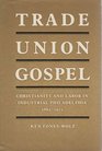 Trade Union Gospel Christianity and Labor in Industrial Philadelphia 18651915