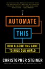 Automate This How Algorithms Came to Rule Our World