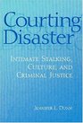 Courting Disaster Intimate Stalking Culture and Criminal Justice