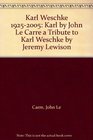 Karl Weschke 19252005 Karl by John Le Carre a Tribute to Karl Weschke by Jeremy Lewison
