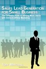 Sales Lead Generation for Small Business The Complete Guide to Getting More Clients with Online  Offline Marketing