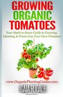 Growing Organic Tomatoes Your Seeds to Sauce Guide to Growing Canning  Preserving Your Own Tomatoes