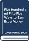 Five Hundred and FiftyFive Ways to Earn Extra Money