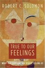 True to Our Feelings What Our Emotions Are Really Telling Us