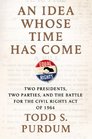 An Idea Whose Time Has Come: Two Presidents, Two Parties, and the Battle for the Civil Rights Act of 1964