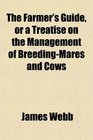 The Farmer's Guide or a Treatise on the Management of BreedingMares and Cows