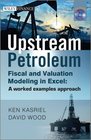 Upstream Petroleum Fiscal and Valuation Modeling in Excel A Worked Examples Approach