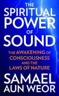 The Spiritual Power of Sound The Awakening of Consciousness and the Laws of Nature