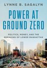 Power at Ground Zero Politics Money and the Remaking of Lower Manhattan