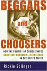 Beggars and Choosers How the Politics of Choice Shapes Adoption Abortion and Welfare in the United States