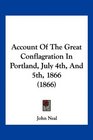 Account Of The Great Conflagration In Portland July 4th And 5th 1866