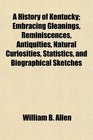 A History of Kentucky Embracing Gleanings Reminiscences Antiquities Natural Curiosities Statistics and Biographical Sketches