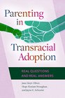Parenting in Transracial Adoption Real Questions and Real Answers