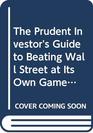 The Prudent Investor's Guide to Beating Wall Street at Its Own Game 2/e