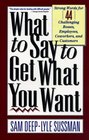 What to Say to Get What You Want Strong Words for 44 Challenging Types of Bosses Employees CoWorkers and Customers