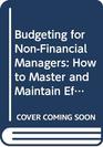 Budgeting for NonFinancial Managers How to Master and Maintain Effective Budgets