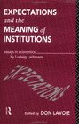 Expectations and the Meaning of Institutions Essays in Economics by Ludwig Lachmann