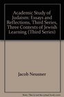 Academic Study of Judaism Essays and Reflections Third Series Three Contexts of Jewish Learning