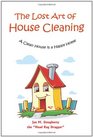 The Lost Art of House Cleaning A Clean House is a Happy Home