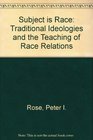 The Subject is Race Traditional Ideologies and the Teaching of Race Relations