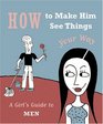 How to Make Him See Things Your Way