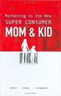 Marketing to the New Super Consumer Mom  Kid