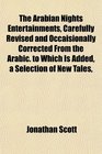 The Arabian Nights Entertainments Carefully Revised and Occaisionally Corrected From the Arabic to Which Is Added a Selection of New Tales
