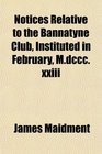 Notices Relative to the Bannatyne Club Instituted in February Mdcccxxiii