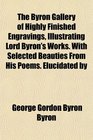 The Byron Gallery of Highly Finished Engravings Illustrating Lord Byron's Works With Selected Beauties From His Poems Elucidated by