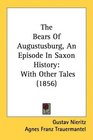 The Bears Of Augustusburg An Episode In Saxon History With Other Tales