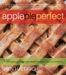 Apple Pie Perfect 100 Delicious and Decidedly Different Recipes for America's Favorite Pie
