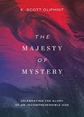 The Majesty of Mystery Celebrating the Glory of an Incomprehensible God
